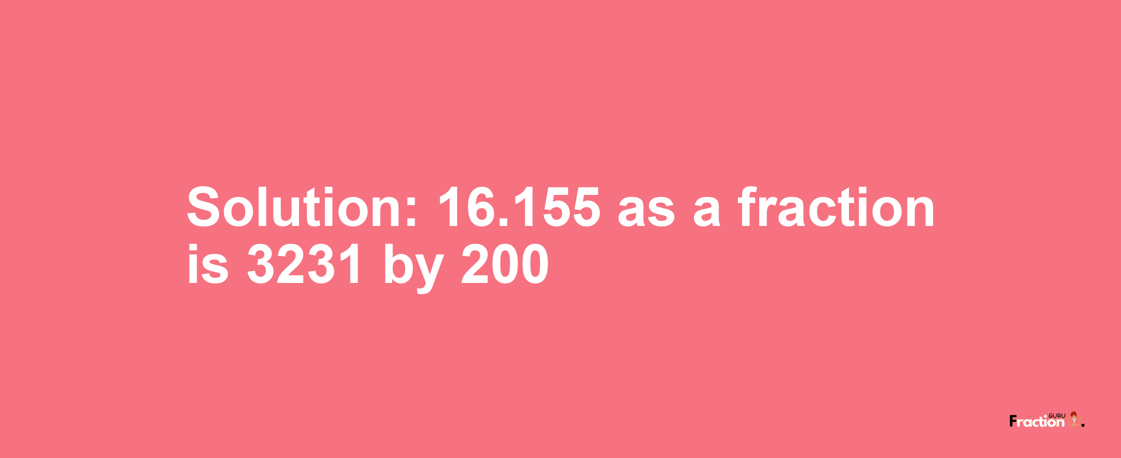 Solution:16.155 as a fraction is 3231/200